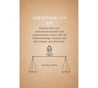 UNERSTÄRKLICH SIE: Befreie dich von Gedankenkarussell und emotionalem Chaos: Wie du Selbstsabotage stoppst und alte Muster durchbrichst.