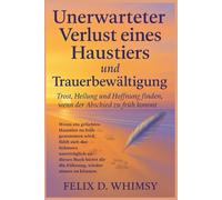 Unerwarteter Verlust eines Haustiers und Trauerbewältigung: Trost, Heilung und Hoffnung finden, wenn der Abschied zu früh kommt
