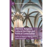 UNESCO, Religious Cultural Heritage and Political Contestation: Conflict of Values or Values in Conflict? (Culture and Religion in International Relations)