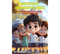 Un'estate indimenticabile - La liberazione delle galline e altre avventure: Libro per bambini da 8-9 a 11-12 anni