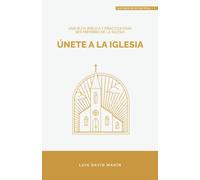 Únete a la Iglesia: Una ruta bíblica y práctica para ser miembro de la miembro de la Iglesia (Los pasos de un discípulo)