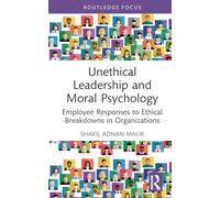 Unethical Leadership and Moral Psychology: Employee Responses to Ethical Breakdowns in Organizations (Routledge Studies in Leadership Research)