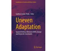 Uneven Adaptation: Spanish Defence Between NATO, Europe and Domestic Constraints (Contributions to Security and Defence Studies)