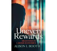 Uneven Rewards: Milestones in Labour Economics: 4 (Global Thinkers)