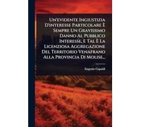 Un'evidente Ingiustizia D'interesse Particolare Ã Sempre Un Gravissimo Danno Al Pubblico Interesse, E Tal Ã La Licenziosa Aggregazione Del Territorio Venafrano Alla Provincia Di Molise...