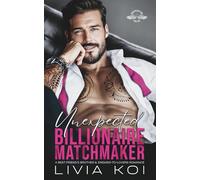 Unexpected Billionaire Matchmaker: A Best Friend’s Brother & Enemies-To-Lovers Romance (Unexpected Sins)