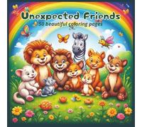 Unexpected Friends- 50 beautiful coloring pagesa: A beautiful book about friendship that not only entertains but also teaches. A perfect gift for a child.