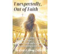 Unexpectedly, Out of Faith - A Journey from Doubt to Redeemed Hope: A Faith-Based Testimonial of Spiritual Disconnection and Renewal (Unexpectedly Series)