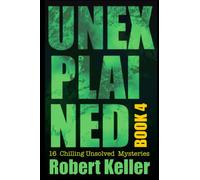 Unexplained Book 4: 16 Baffling Unsolved Mysteries