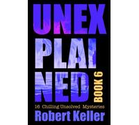Unexplained Book 6: 16 Baffling Unsolved Mysteries