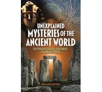 Unexplained Mysteries of the Ancient World: Extraordinary Enigmas from History