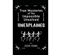 UNEXPLAINED: True Mysteries of the Impossible, Unsolved, Unexplained (Tales of Mystery Unexplained)