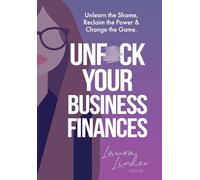 UnF*ck Your Business Finances: Unlearn the Shame, Reclaim the Power and Change the Game