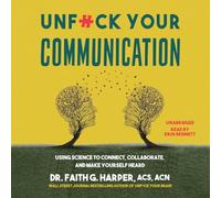 Unf*ck Your Communication: Using Science to Connect, Collaborate and Make Yourself Heard (5-minute Therapy)