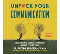 Unf*ck Your Communication: Using Science to Connect, Collaborate and Make Yourself Heard (5-minute Therapy)