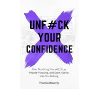 Unf#ck Your Confidence: Stop Doubting Yourself, Stop People Pleasing, and Start Acting Like You Belong (Unf#ck Yourself: Self Improvement, ... Overthinking, Anxiety, Habits, Motivation)