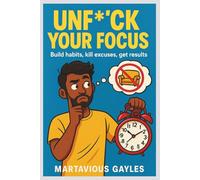 Unf*ck Your Focus: Build Habits, Kill Excuses, Get Results