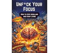 Unf*ck your focus: How to stop Scrolling and start living