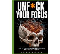 UNF*CK YOUR FOCUS: How to Stop Spiraling and Start Doing When Anxiety Screams
