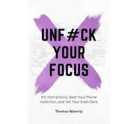 Unf#ck Your Focus: Kill Distractions, Beat Phone Addiction, and Reclaim Your Attention in a Distracted World (Unf#ck Yourself: Self Improvement, ... Overthinking, Anxiety, Habits, Motivation)