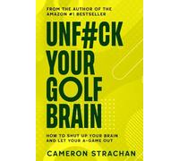 UnF#ck Your Golf Brain: How To Shut Up Your Golf Brain And Let Your A-Game Out