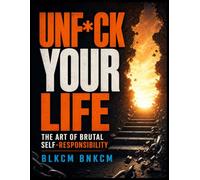 Unf*ck Your Life: The Art of Brutal Self-Responsibility