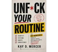 Unf*ck Your Routine: The No-Nonsense Guide to Identity Shifts, Frictionless Habits, and Ruthless Consistency.