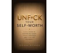 UNF*CK YOUR SELF-WORTH: A Bold Guide to Quieting Self-Doubt, Owning Your Value, and Living Like You Mean It