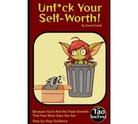 Unf*ck Your Self-Worth!: Because You're Not the Trash Gremlin That Your Brain Says You Are (The Tao of Success)