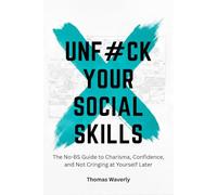 Unf#ck Your Social Skills: The No BS Guide to Confidence, Charisma, and Not Feeling Awkward in Conversations (Unf#ck Yourself: Self Improvement, ... Overthinking, Anxiety, Habits, Motivation)