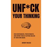 Unf*ck Your Thinking: The Book for overthinkers, perfectionists, and anyone tired of getting bullied by their own brain.