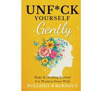 Unf*ck Yourself Gently: A Funny Rage Release Journal Helping Stressed Women Let Go of Overthinking, Emotional Burnout, Daily Bullshit, and People Who Drain Your Energy
