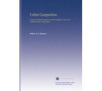 Unfair Competition: A Study of Certain Practices and Their Relation to the Trust Problems in the United States.