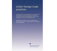 Unfair foreign trade practices: Hearings before the Subcommittee on Oversight and Investigations and the Committee on Energy and Commerce, House of ... first session : Volume 1