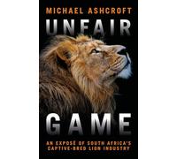 Unfair Game: An expose of South Africa's captive-bred lion industry