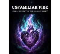 Unfamiliar Fire: The Autonomy Of The Dragon Heart
