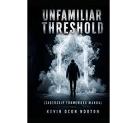 UNFAMILIAR THRESHOLD: Leadership Framework Manual (Management Systems That Never Fail)