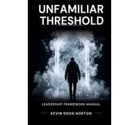 UNFAMILIAR THRESHOLD: Leadership Framework Manual (Management Systems That Never Fail)