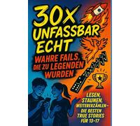 Unfassbar echt: 30 wahre Fails, die zu Legenden wurden: True Stories für Teenager (13-17), kurzweilig & packend