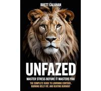 Unfazed: Master Stress Before It Masters You: The Complete Guide to Lowering Cortisol, Burning Belly Fat, and Beating Burnout