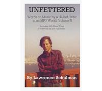 Unfettered - Words on Music by a Hi-Def Critic in an MP3 World, Volume II