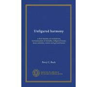 Unfigured harmony: a short treatise on modulation, harmonization of melodies, infigured basses, inner melodies, canons and ground basses