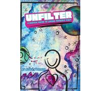 Unfilter: A Radical Guide to Loving Yourself First