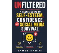 UNFILTERED: A Teen's Guide to Self-Esteem, Confidence, and Social Media Survival