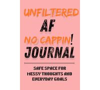 UNFILTERED AF NO CAPPIN! JOURNAL: SAFE SPACE FOR MESSY THOUGHTS AND EVERYDAY GOALS