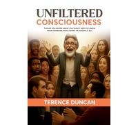UNFILTERED CONSCIOUSNESS: THINGS YOU NEVER KNEW YOU DIDN'T NEED TO KNOW FROM SOMEONE WHO THINKS HE KNOWS IT ALL
