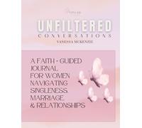 Unfiltered Conversations: A Faith-Guided Journal for Women Navigating Singleness, Marriage, & Relationships