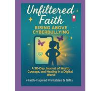 Unfiltered Faith Rising Above Cyberbullying: A 30-Day Journal of Worth, Courage, and Healing in a Digital World