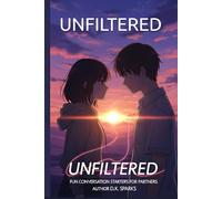 UNFILTERED: Fun Conversation Starters For Partners Who Want To Spark Romance And Deepen Bonds Without The Awkward Silences