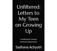 Unfiltered: Letters to My Teen on Growing Up: A heartfelt guide to Courage, Self-Worth and Becoming You